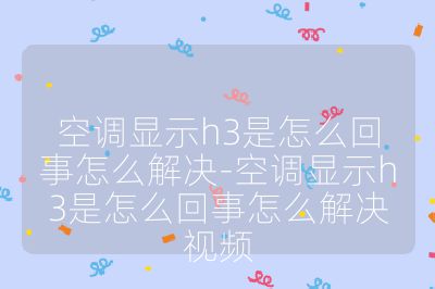 空調(diào)顯示h3是怎么回事怎么解決-空調(diào)顯示h3是怎么回事怎么解決視頻