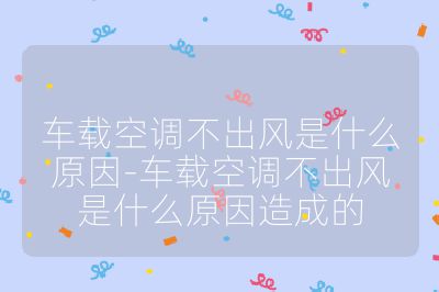 車載空調(diào)不出風(fēng)是什么原因-車載空調(diào)不出風(fēng)是什么原因造成的