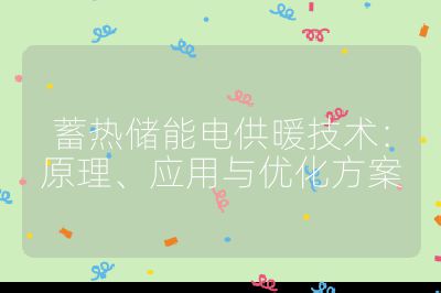 蓄熱儲能電供暖技術：原理、應用與優化方案