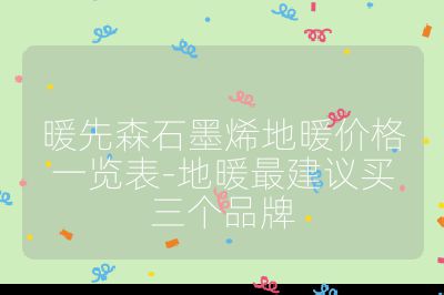 暖先森石墨烯地暖價(jià)格一覽表-地暖最建議買三個(gè)品牌