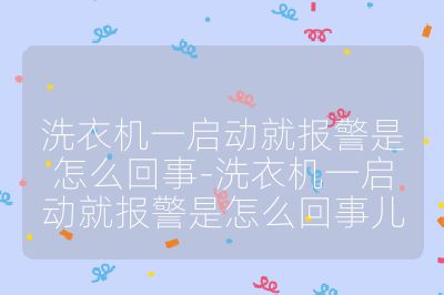 洗衣機一啟動就報警是怎么回事-洗衣機一啟動就報警是怎么回事兒