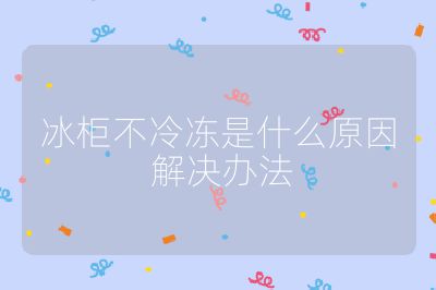 冰柜不冷凍是什么原因 解決辦法