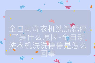 全自動洗衣機洗洗就停了是什么原因-全自動洗衣機洗洗停停是怎么回事
