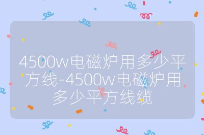 4500w電磁爐用多少平方線-4500w電磁爐用多少平方線纜