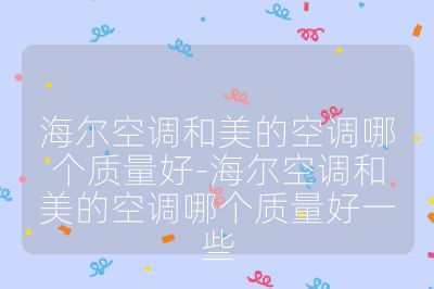 海爾空調(diào)和美的空調(diào)哪個(gè)質(zhì)量好-海爾空調(diào)和美的空調(diào)哪個(gè)質(zhì)量好一些