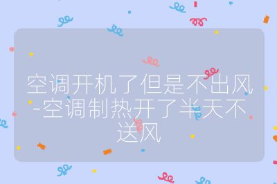空調(diào)開機(jī)了但是不出風(fēng)-空調(diào)制熱開了半天不送風(fēng)