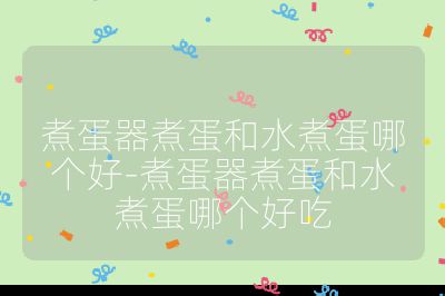 煮蛋器煮蛋和水煮蛋哪個好-煮蛋器煮蛋和水煮蛋哪個好吃