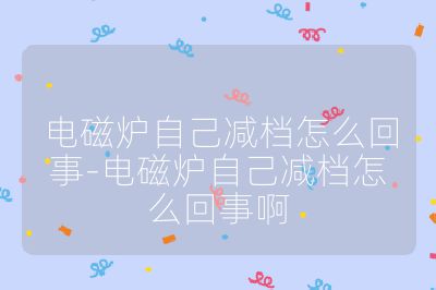 電磁爐自己減檔怎么回事-電磁爐自己減檔怎么回事啊