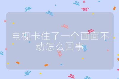 電視卡住了一個畫面不動怎么回事