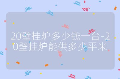 20壁掛爐多少錢一臺-20壁掛爐能供多少平米