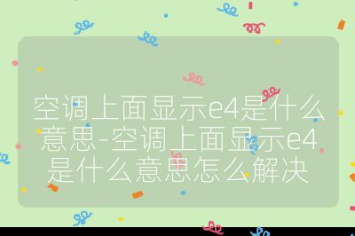 空調上面顯示e4是什么意思-空調上面顯示e4是什么意思怎么解決