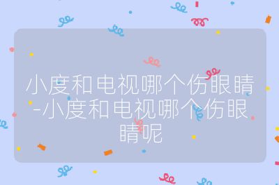 小度和電視哪個傷眼睛-小度和電視哪個傷眼睛呢