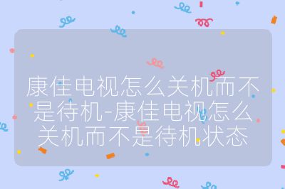 康佳電視怎么關機而不是待機-康佳電視怎么關機而不是待機狀態