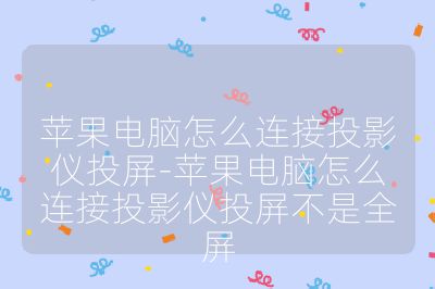 蘋果電腦怎么連接投影儀投屏-蘋果電腦怎么連接投影儀投屏不是全屏
