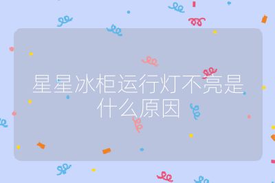 星星冰柜運(yùn)行燈不亮是什么原因
