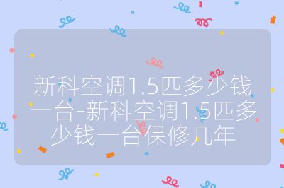 新科空調1.5匹多少錢一臺-新科空調1.5匹多少錢一臺保修幾年