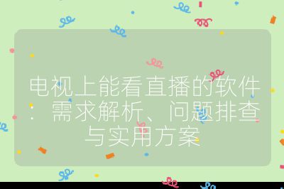 電視上能看直播的軟件：需求解析、問題排查與實用方案