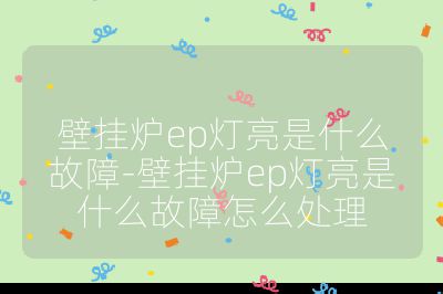 壁掛爐ep燈亮是什么故障-壁掛爐ep燈亮是什么故障怎么處理