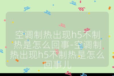 空調制熱出現h5不制熱是怎么回事-空調制熱出現h5不制熱是怎么回事兒