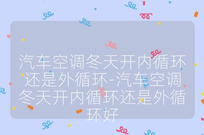 汽車空調冬天開內循環還是外循環-汽車空調冬天開內循環還是外循環好
