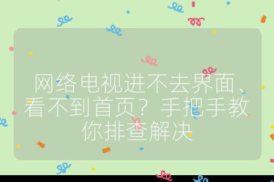 網絡電視進不去界面、看不到首頁？手把手教你排查解決