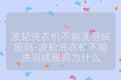 波輪洗衣機不能洗羽絨服嗎-波輪洗衣機不能洗羽絨服嗎為什么