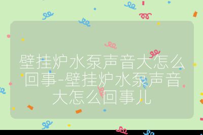 壁掛爐水泵聲音大怎么回事-壁掛爐水泵聲音大怎么回事兒