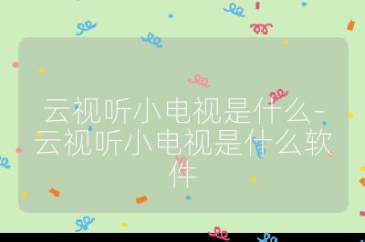 云視聽小電視是什么-云視聽小電視是什么軟件
