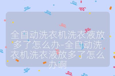 全自動洗衣機洗衣液放多了怎么辦-全自動洗衣機洗衣液放多了怎么辦啊