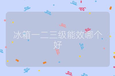 冰箱一二三級能效哪個好