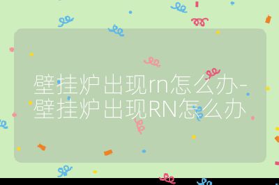 壁掛爐出現(xiàn)rn怎么辦-壁掛爐出現(xiàn)RN怎么辦