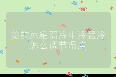 美的冰箱弱冷中冷強(qiáng)冷怎么調(diào)節(jié)溫度