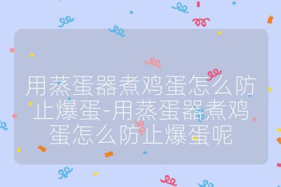 用蒸蛋器煮雞蛋怎么防止爆蛋-用蒸蛋器煮雞蛋怎么防止爆蛋呢