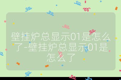 壁掛爐總顯示01是怎么了-壁掛爐總顯示01是怎么了