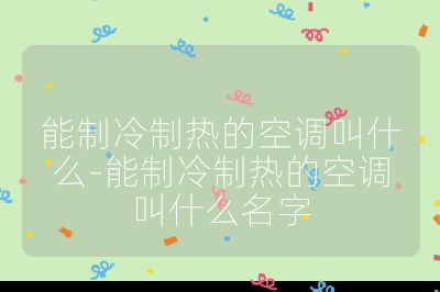 能制冷制熱的空調(diào)叫什么-能制冷制熱的空調(diào)叫什么名字