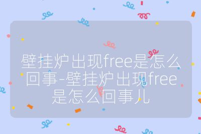 壁掛爐出現free是怎么回事-壁掛爐出現free是怎么回事兒