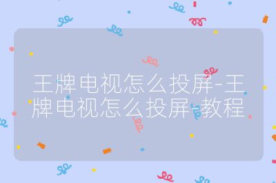 王牌電視怎么投屏-王牌電視怎么投屏-教程