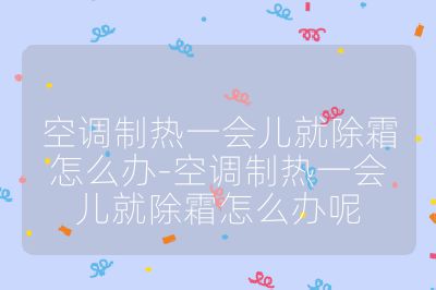 空調制熱一會兒就除霜怎么辦-空調制熱一會兒就除霜怎么辦呢