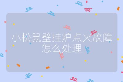 小松鼠壁掛爐點火故障怎么處理