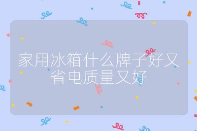 家用冰箱什么牌子好又省電質量又好