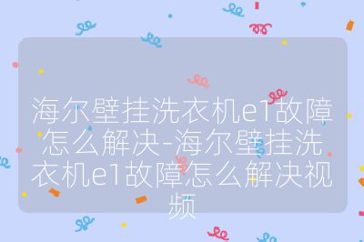 海爾壁掛洗衣機e1故障怎么解決-海爾壁掛洗衣機e1故障怎么解決視頻
