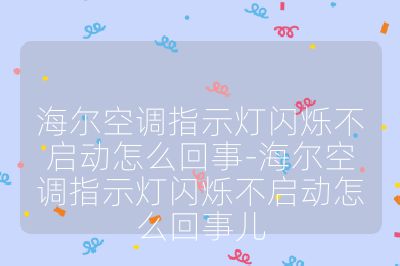 海爾空調指示燈閃爍不啟動怎么回事-海爾空調指示燈閃爍不啟動怎么回事兒