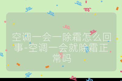 空調一會一除霜怎么回事-空調一會就除霜正常嗎