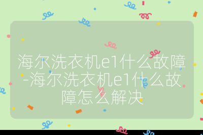 海爾洗衣機e1什么故障-海爾洗衣機e1什么故障怎么解決