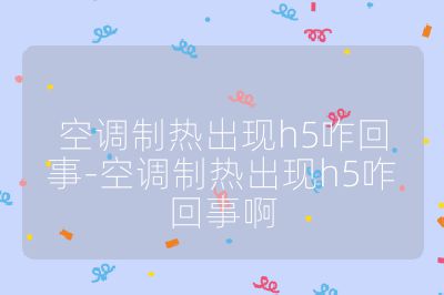 空調制熱出現h5咋回事-空調制熱出現h5咋回事啊