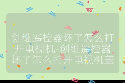 創(chuàng)維遙控器壞了怎么打開電視機(jī)-創(chuàng)維遙控器壞了怎么打開電視機(jī)蓋