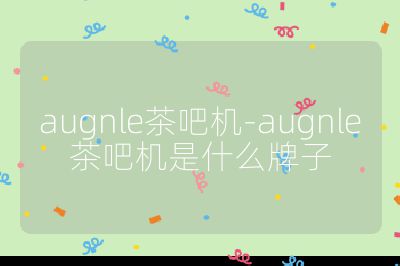 augnle茶吧機-augnle茶吧機是什么牌子