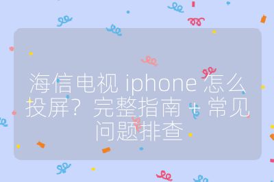海信電視 iphone 怎么投屏？完整指南 + 常見問題排查