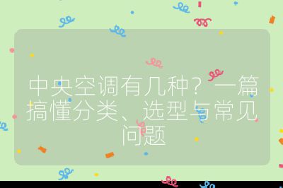 中央空調有幾種？一篇搞懂分類、選型與常見問題