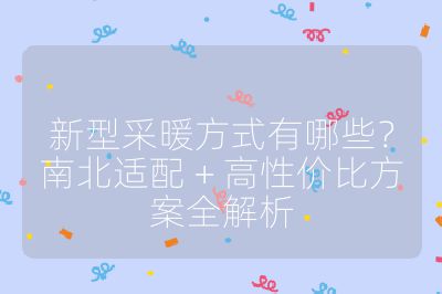 新型采暖方式有哪些？南北適配 + 高性價比方案全解析